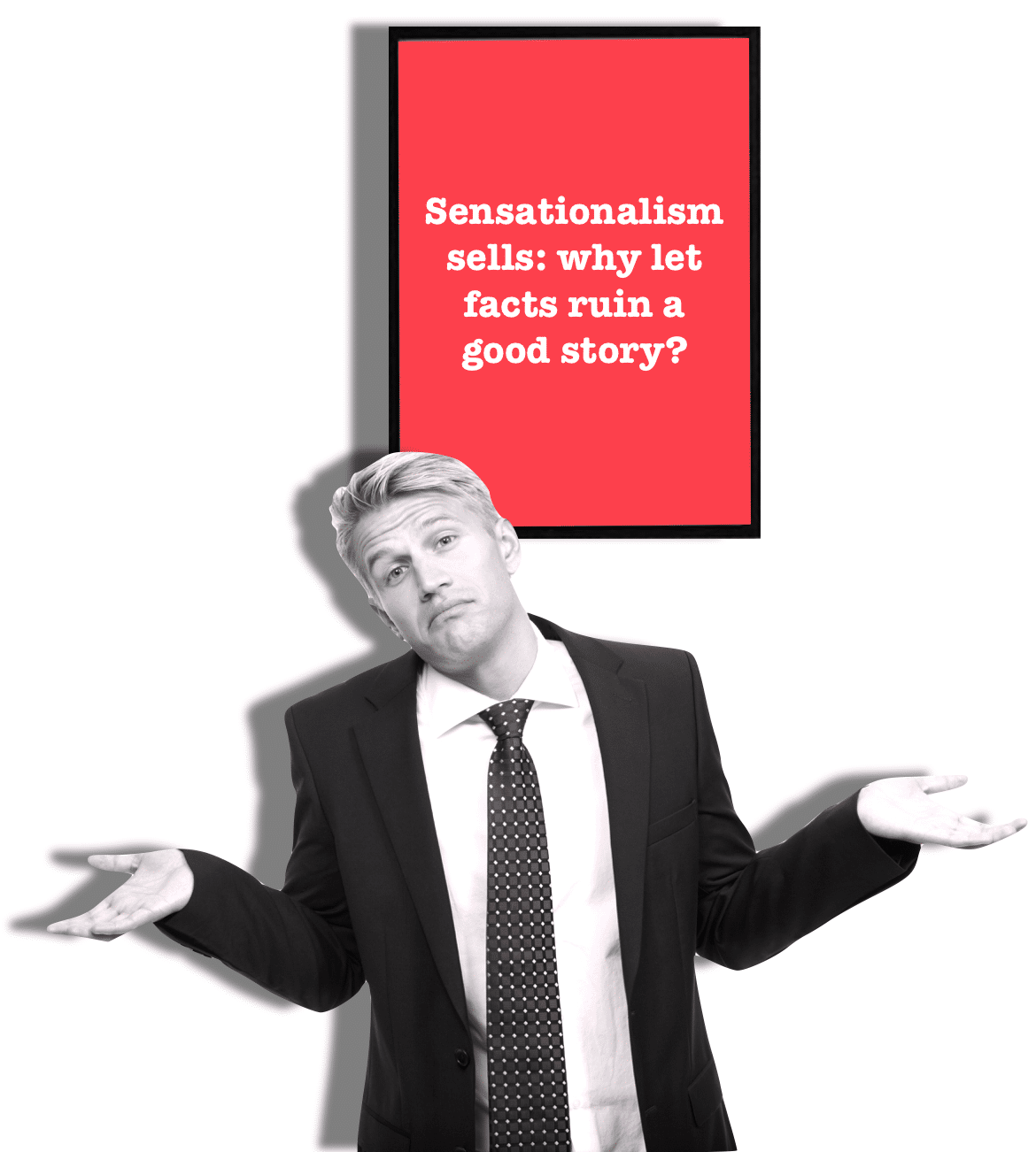 sensationalism and fear mongering sells